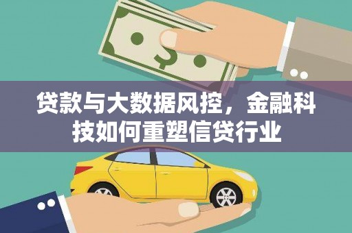 雨花台贷款与大数据风控，金融科技如何重塑信贷行业