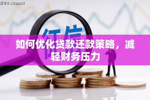 雨花台如何优化贷款还款策略，减轻财务压力