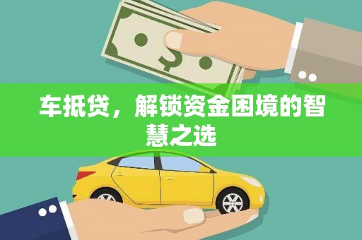 雨花台车抵贷，解锁资金困境的智慧之选
