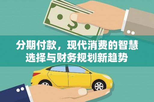 雨花台分期付款，现代消费的智慧选择与财务规划新趋势