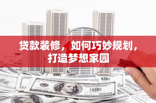 雨花台贷款装修，如何巧妙规划，打造梦想家园