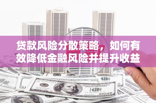 雨花台贷款风险分散策略，如何有效降低金融风险并提升收益
