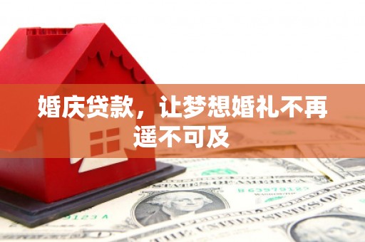 雨花台婚庆贷款，让梦想婚礼不再遥不可及