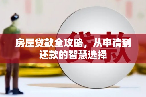 雨花台房屋贷款全攻略，从申请到还款的智慧选择