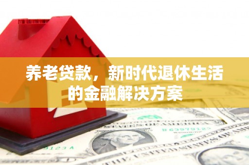 雨花台养老贷款，新时代退休生活的金融解决方案