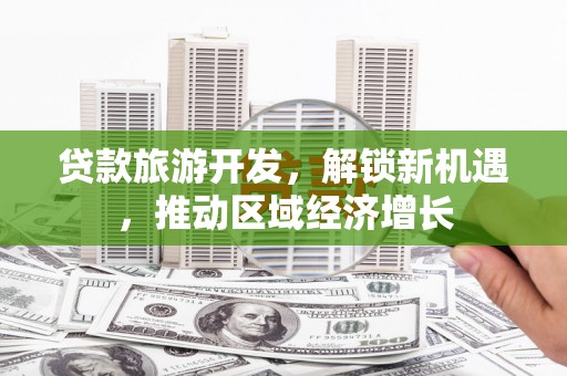 雨花台贷款旅游开发，解锁新机遇，推动区域经济增长