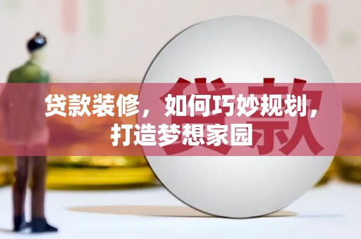 雨花台贷款装修，如何巧妙规划，打造梦想家园