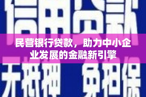 雨花台民营银行贷款，助力中小企业发展的金融新引擎