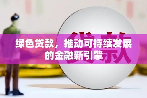 雨花台绿色贷款，推动可持续发展的金融新引擎
