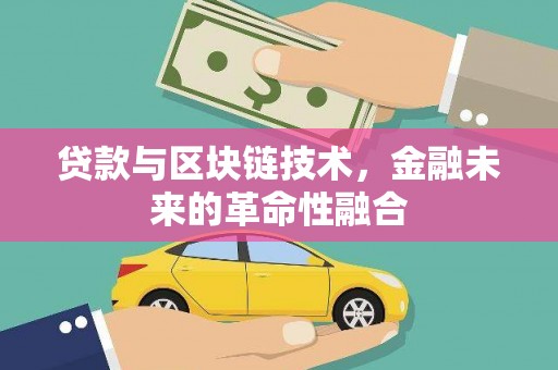 雨花台贷款与区块链技术，金融未来的革命性融合