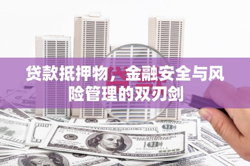 雨花台贷款抵押物，金融安全与风险管理的双刃剑