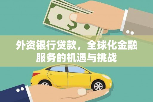 雨花台外资银行贷款，全球化金融服务的机遇与挑战