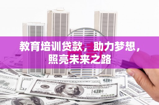雨花台教育培训贷款，助力梦想，照亮未来之路