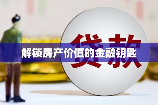 雨花台解锁房产价值的金融钥匙