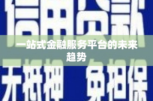 雨花台一站式金融服务平台的未来趋势