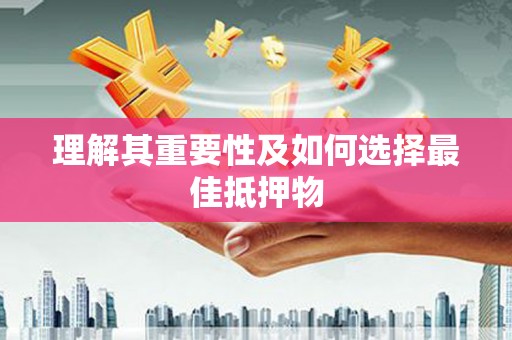 雨花台理解其重要性及如何选择最佳抵押物