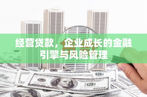 雨花台经营贷款，企业成长的金融引擎与风险管理