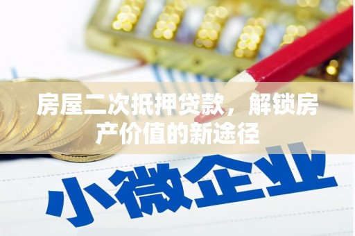 雨花台房屋二次抵押贷款，解锁房产价值的新途径