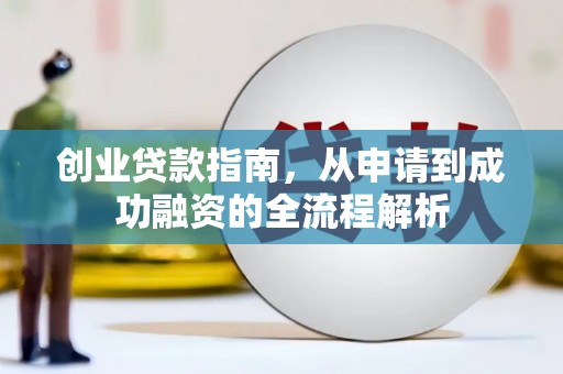 雨花台创业贷款指南，从申请到成功融资的全流程解析