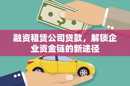 雨花台融资租赁公司贷款，解锁企业资金链的新途径