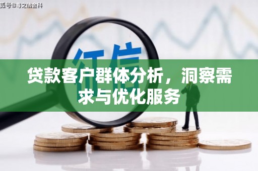 雨花台贷款客户群体分析，洞察需求与优化服务